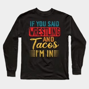 If You Said Wrestling And Tacos I'm In Wrestling And Tacos Long Sleeve T-Shirt